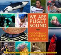 Cover image for We are Puget Sound : discovering & recovering the Salish Sea